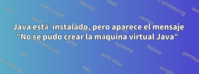 Java está instalado, pero aparece el mensaje "No se pudo crear la máquina virtual Java"