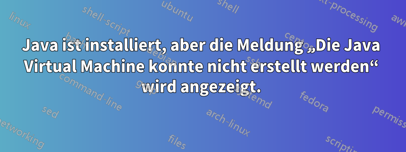 Java ist installiert, aber die Meldung „Die Java Virtual Machine konnte nicht erstellt werden“ wird angezeigt.