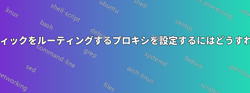 すべてのトラフィックをルーティングするプロキシを設定するにはどうすればいいですか?