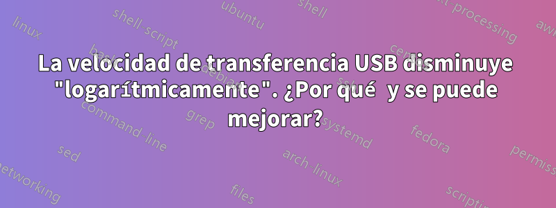 La velocidad de transferencia USB disminuye "logarítmicamente". ¿Por qué y se puede mejorar?