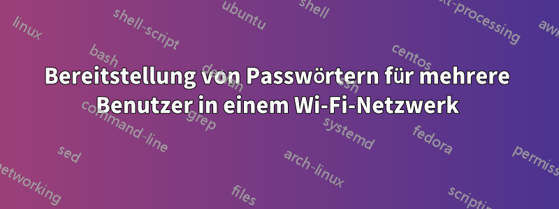 Bereitstellung von Passwörtern für mehrere Benutzer in einem Wi-Fi-Netzwerk