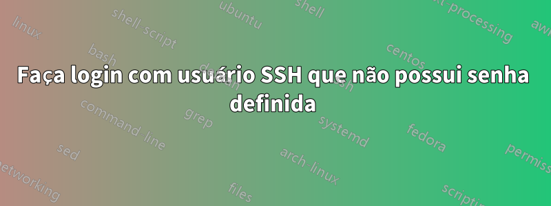 Faça login com usuário SSH que não possui senha definida