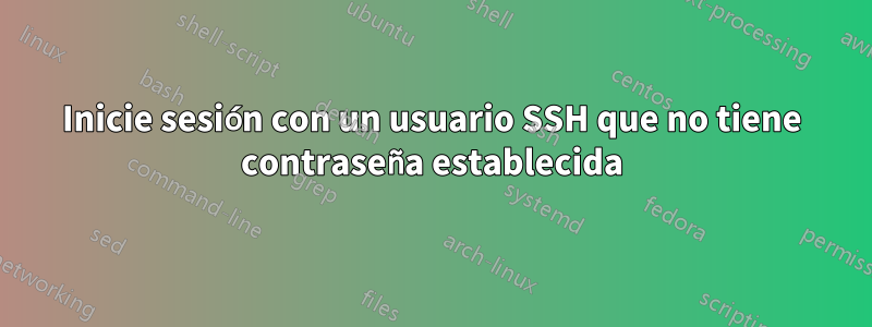 Inicie sesión con un usuario SSH que no tiene contraseña establecida