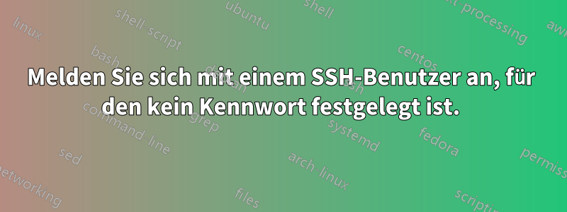 Melden Sie sich mit einem SSH-Benutzer an, für den kein Kennwort festgelegt ist.