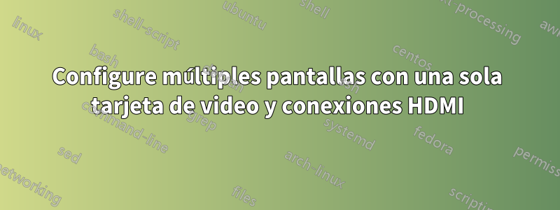 Configure múltiples pantallas con una sola tarjeta de video y conexiones HDMI