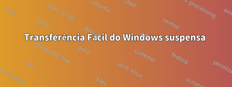 Transferência Fácil do Windows suspensa