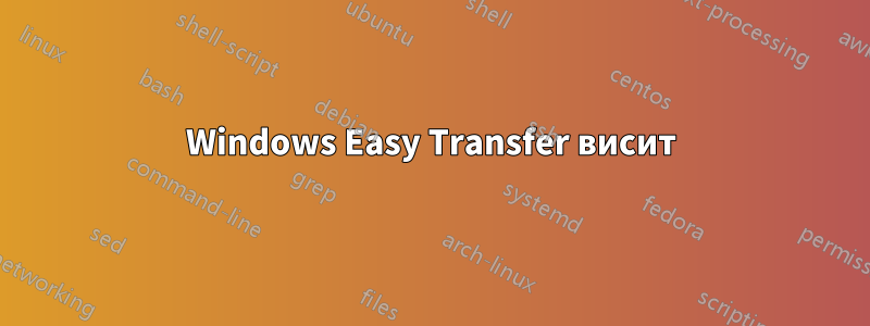 Windows Easy Transfer висит