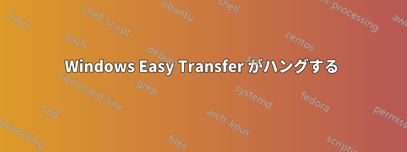 Windows Easy Transfer がハングする