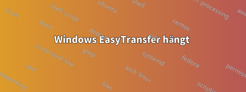 Windows EasyTransfer hängt