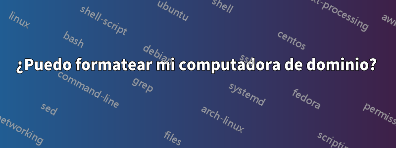 ¿Puedo formatear mi computadora de dominio?