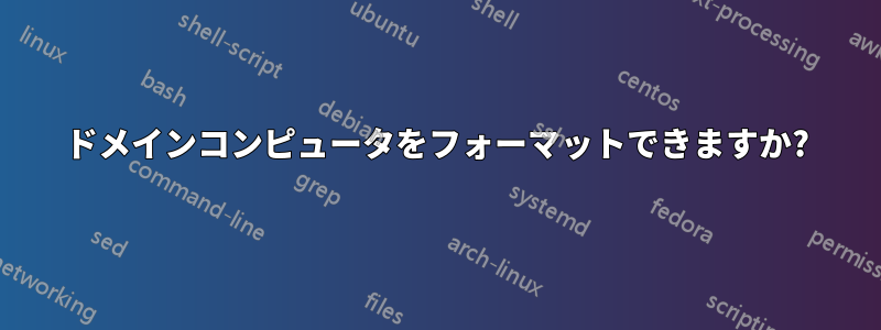 ドメインコンピュータをフォーマットできますか?