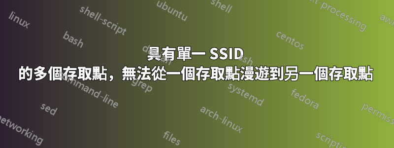 具有單一 SSID 的多個存取點，無法從一個存取點漫遊到另一個存取點
