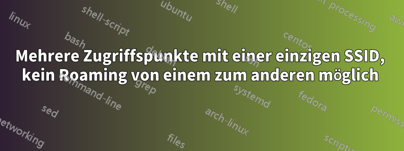 Mehrere Zugriffspunkte mit einer einzigen SSID, kein Roaming von einem zum anderen möglich