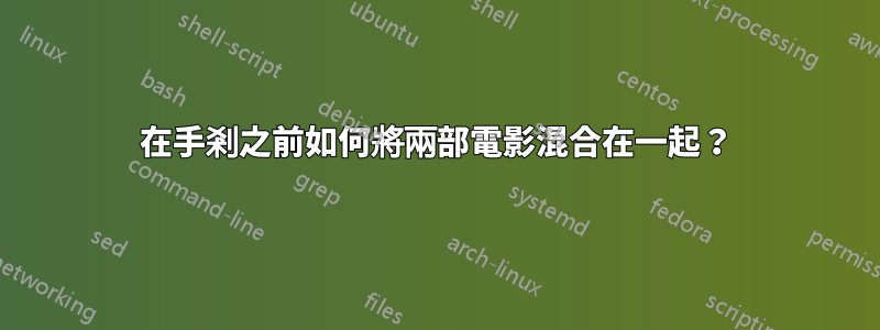 在手剎之前如何將兩部電影混合在一起？