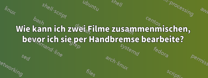 Wie kann ich zwei Filme zusammenmischen, bevor ich sie per Handbremse bearbeite?