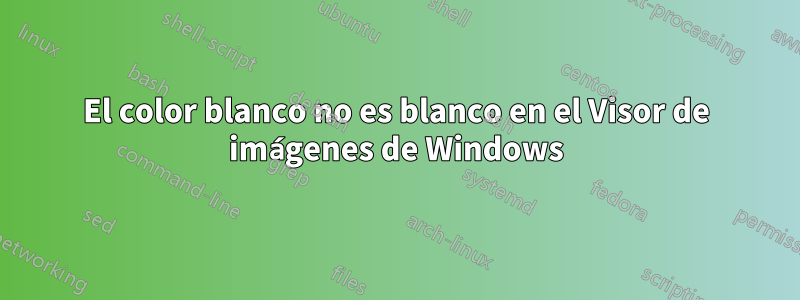 El color blanco no es blanco en el Visor de imágenes de Windows
