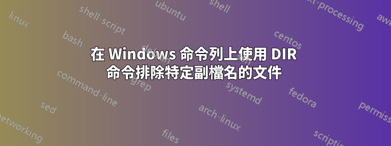 在 Windows 命令列上使用 DIR 命令排除特定副檔名的文件