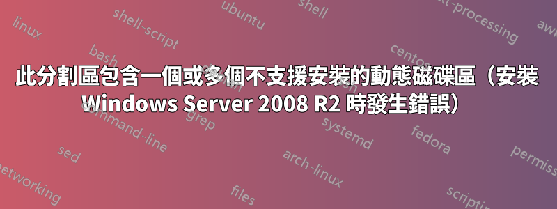 此分割區包含一個或多個不支援安裝的動態磁碟區（安裝 Windows Server 2008 R2 時發生錯誤）