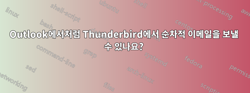 Outlook에서처럼 Thunderbird에서 순차적 이메일을 보낼 수 있나요?
