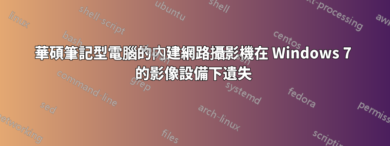 華碩筆記型電腦的內建網路攝影機在 Windows 7 的影像設備下遺失