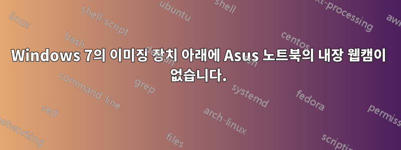 Windows 7의 이미징 장치 아래에 Asus 노트북의 내장 웹캠이 없습니다.