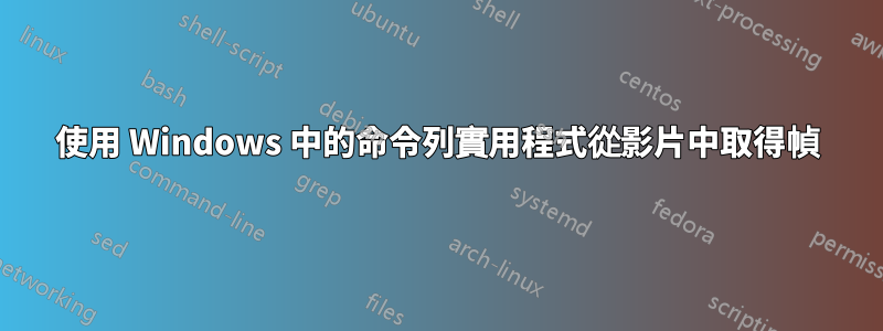 使用 Windows 中的命令列實用程式從影片中取得幀