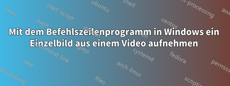 Mit dem Befehlszeilenprogramm in Windows ein Einzelbild aus einem Video aufnehmen