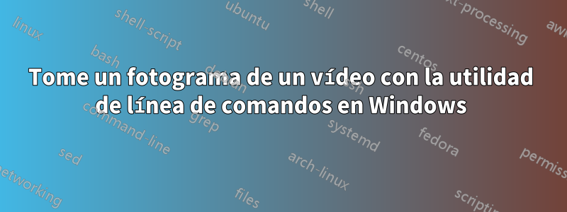 Tome un fotograma de un vídeo con la utilidad de línea de comandos en Windows