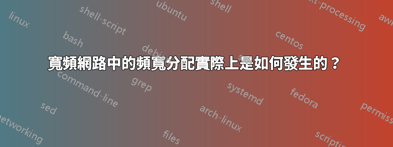 寬頻網路中的頻寬分配實際上是如何發生的？