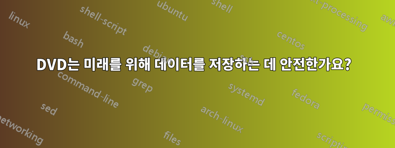 DVD는 미래를 위해 데이터를 저장하는 데 안전한가요? 