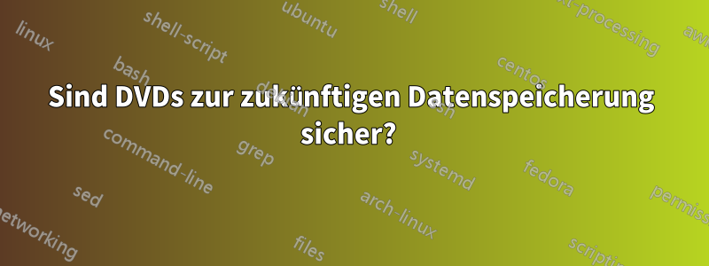 Sind DVDs zur zukünftigen Datenspeicherung sicher? 