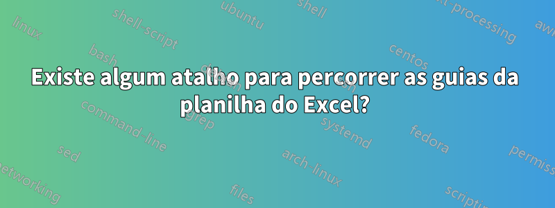 Existe algum atalho para percorrer as guias da planilha do Excel?