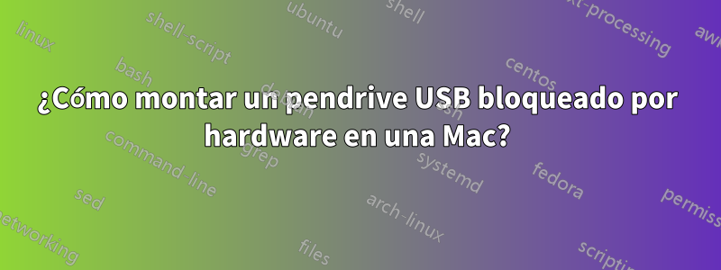 ¿Cómo montar un pendrive USB bloqueado por hardware en una Mac?