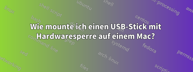 Wie mounte ich einen USB-Stick mit Hardwaresperre auf einem Mac?