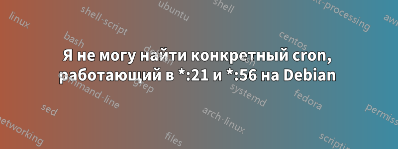 Я не могу найти конкретный cron, работающий в *:21 и *:56 на Debian
