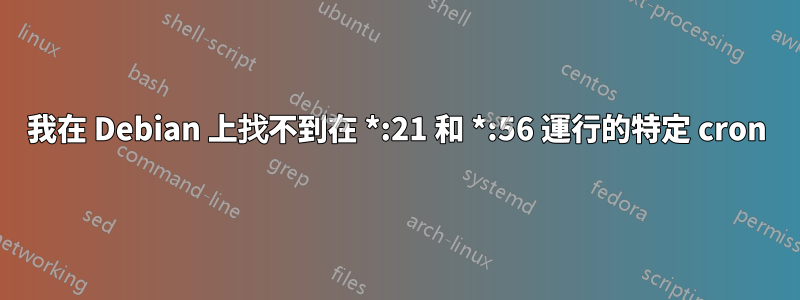 我在 Debian 上找不到在 *:21 和 *:56 運行的特定 cron