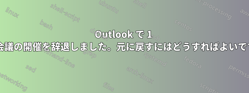 Outlook で 1 回の会議の開催を辞退しました。元に戻すにはどうすればよいですか?
