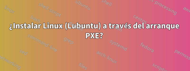 ¿Instalar Linux (Lubuntu) a través del arranque PXE?