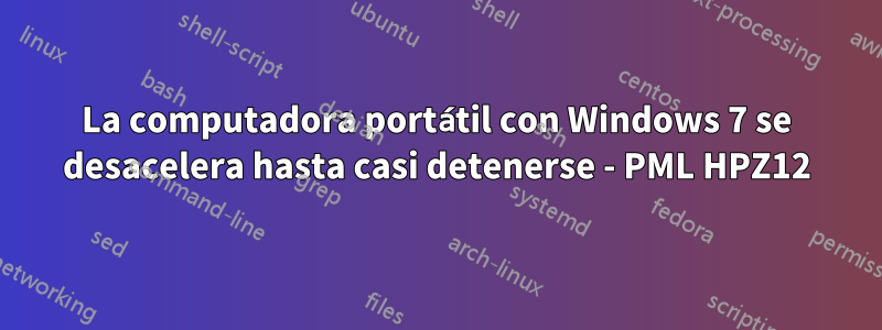 La computadora portátil con Windows 7 se desacelera hasta casi detenerse - PML HPZ12
