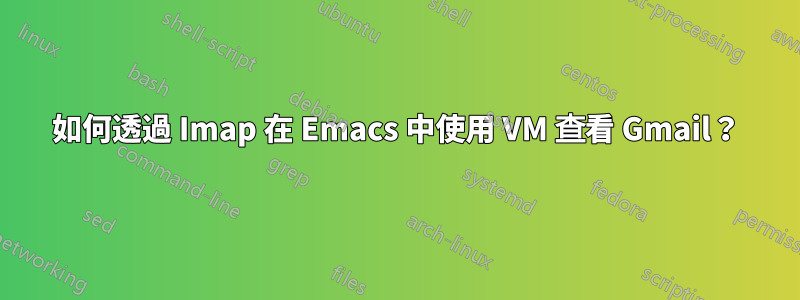 如何透過 Imap 在 Emacs 中使用 VM 查看 Gmail？