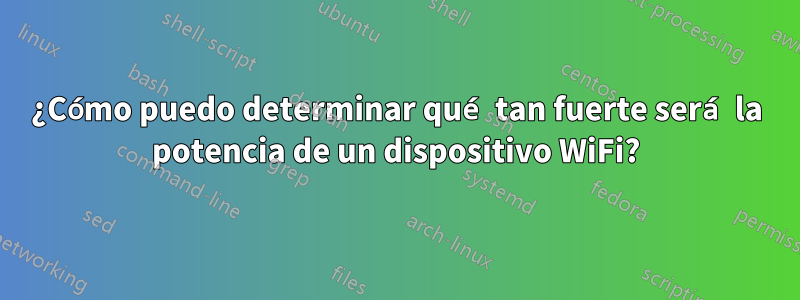 ¿Cómo puedo determinar qué tan fuerte será la potencia de un dispositivo WiFi?