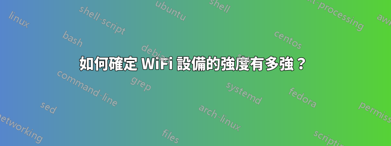 如何確定 WiFi 設備的強度有多強？