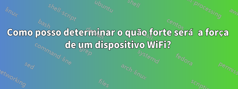 Como posso determinar o quão forte será a força de um dispositivo WiFi?