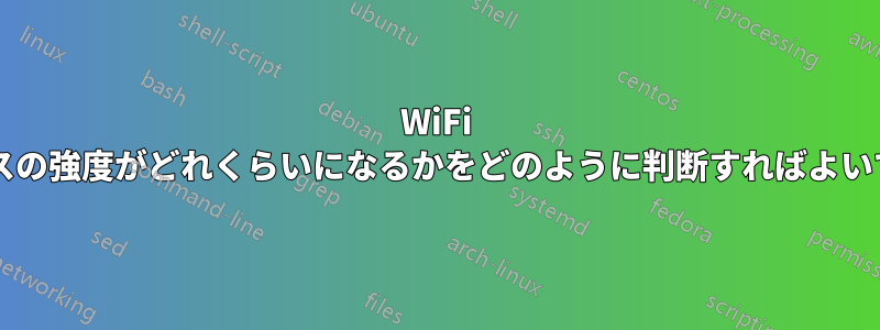 WiFi デバイスの強度がどれくらいになるかをどのように判断すればよいですか?