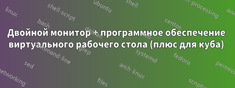Двойной монитор + программное обеспечение виртуального рабочего стола (плюс для куба)