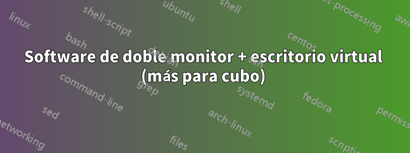Software de doble monitor + escritorio virtual (más para cubo)