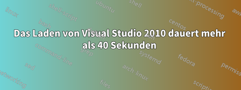 Das Laden von Visual Studio 2010 dauert mehr als 40 Sekunden