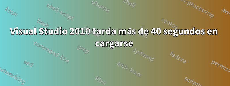 Visual Studio 2010 tarda más de 40 segundos en cargarse