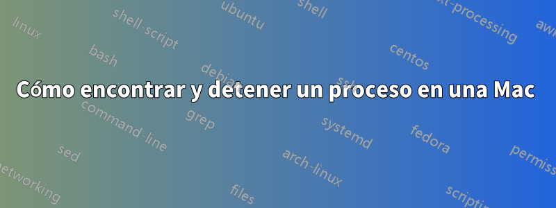 Cómo encontrar y detener un proceso en una Mac