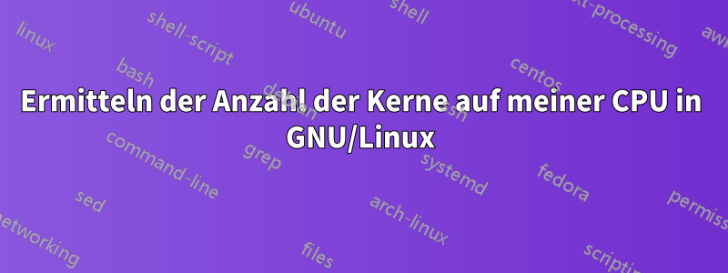Ermitteln der Anzahl der Kerne auf meiner CPU in GNU/Linux